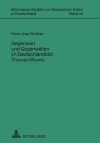 Book Cover for Gegenwart Und Gegenwelten Im Deutschlandbild Thomas Manns by FrankUwe Strassner