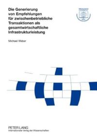 Book Cover for Die Generierung Von Empfehlungen Fuer Zwischenbetriebliche Transaktionen Als Gesamtwirtschaftliche Infrastrukturleistung by Michael Weber