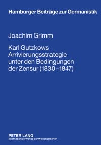 Book Cover for Karl Gutzkows Arrivierungsstrategie Unter Den Bedingungen Der Zensur (1830-1847) by Joachim Grimm