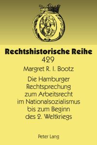 Book Cover for Die Hamburger Rechtsprechung Zum Arbeitsrecht Im Nationalsozialismus Bis Zum Beginn Des 2. Weltkriegs by Margret R I Bootz