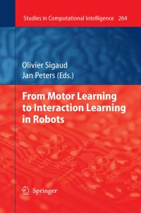 Book Cover for From Motor Learning to Interaction Learning in Robots by IEEERSJ International Conference on Intelligent Robots and Systems, Olivier Sigaud, Jan Peters