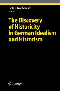 Book Cover for The Discovery of Historicity in German Idealism and Historism by Peter Koslowski