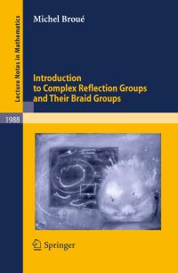 Book Cover for Introduction to Complex Reflection Groups and Their Braid Groups by Michel Broué