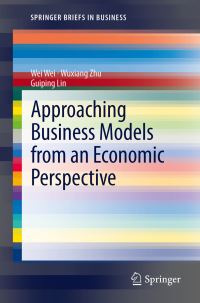 Book Cover for Approaching Business Models from an Economic Perspective by Wei Wei, Wuxiang Zhu, Guiping Lin