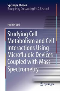 Book Cover for Studying Cell Metabolism and Cell Interactions Using Microfluidic Devices Coupled With Mass Spectrometry by Huibin Wei