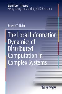 Book Cover for The Local Information Dynamics of Distributed Computation in Complex Systems by Joseph T. Lizier