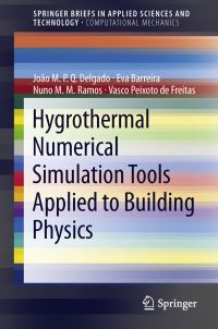 Book Cover for Hygrothermal Numerical Simulation Tools Applied to Building Physics. SpringerBriefs in Computational Mechanics by João MPQ Delgado, Eva Barreira, Nuno MM Ramos, Vasco Peixoto de Freitas