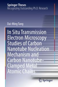 Book Cover for In Situ Transmission Electron Microscopy Studies of Carbon Nanotube Nucleation Mechanism and Carbon Nanotube-Clamped Metal Atomic Chains by Dai-Ming Tang