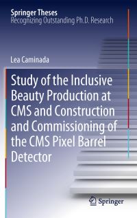 Book Cover for Study of the Inclusive Beauty Production at CMS and Construction and Commissioning of the CMS Pixel Barrel Detector by Lea Caminada