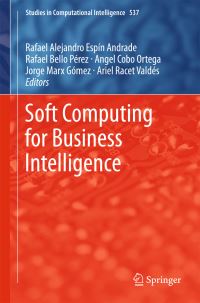 Book Cover for Soft Computing for Business Intelligence by Rafael Alejandro Espin Andrade, Rafael Bello Pérez, Angel Cobo Ortega, Jorge Marx Gómez, Ariel Racet Valdés