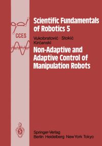 Book Cover for Non-Adaptive and Adaptive Control of Manipulation Robots. Scientific Fundamentals of Robotics by M Vukobratovic, D Stokic, N Kircanski