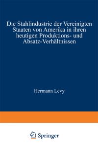 Book Cover for Die Stahlindustrie Der Vereinigten Staaten Von Amerika in Ihren Heutigen Produktions- Und Absatz-Verhältnissen by Hermann Levy