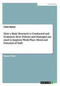 Book Cover for How a Basic Research Is Conducted and Evaluated. How Policies and Strategies Are Used to Improve Work Place Moral and Potential of Staff. by Kathryn Hughes