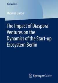 Book Cover for The Impact of Diaspora Ventures on the Dynamics of the Start-Up Ecosystem Berlin by Thomas Baron