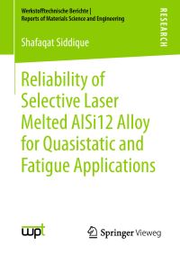 Book Cover for Reliability of Selective Laser Melted AlSi12 Alloy for Quasistatic and Fatigue Applications by Shafaqat Siddique