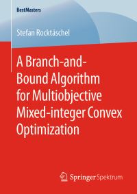 Book Cover for A Branch-and-Bound Algorithm for Multiobjective Mixed-Integer Convex Optimization by Stefan Rocktäschel