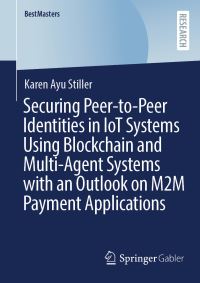 Book Cover for Securing Peer-to-Peer Identities in IoT Systems Using Blockchain and Multi-Agent Systems With an Outlook on M2M Payment Applications by 