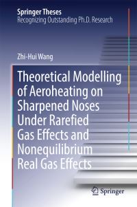 Book Cover for Theoretical Modelling of Aeroheating on Sharpened Noses Under Rarefied Gas Effects and Nonequilibrium Real Gas Effects by Zhi-Hui Wang