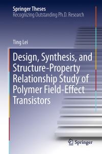 Book Cover for Design, Synthesis, and Structure-Property Relationship Study of Polymer Field-Effect Transistors by Ting Lei