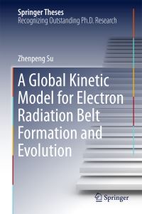 Book Cover for A Global Kinetic Model for Electron Radiation Belt Formation and Evolution by Zhenpeng Su