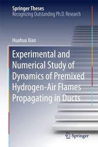 Book Cover for Experimental and Numerical Study of the Dynamics of Premixed Hydrogen-Air Flames Propagating in Ducts by Huahua Xiao