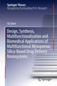 Book Cover for Design, Synthesis, Multifunctionalization and Biomedical Applications of Multifunctional Mesoporous Silica-Based Drug Delivery Nanosystems by Yu Chen