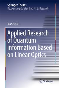 Book Cover for Applied Research of Quantum Information Based on Linear Optics by Xiao-Ye Xu