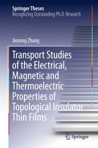 Book Cover for Transport Studies of the Electrical, Magnetic and Thermoelectric Properties of Topological Insulator Thin Films by Jinsong Zhang