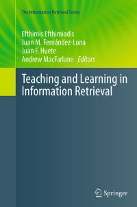 Book Cover for Teaching and Learning in Information Retrieval by Efthimis Nikolaos Efthimiadis, Juan M FernándezLuna, Juan F Huete, Andrew MacFarlane
