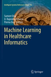 Book Cover for Machine Learning in Healthcare Informatics by Sumeet Dua, Rajendra Acharya U, Prerna Dua