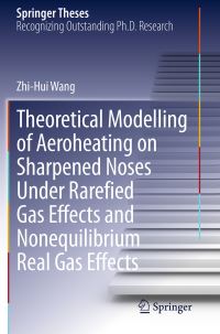 Book Cover for Theoretical Modelling of Aeroheating on Sharpened Noses Under Rarefied Gas Effects and Nonequilibrium Real Gas Effects by ZhiHui Wang