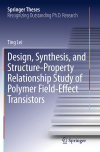 Book Cover for Design, Synthesis, and Structure-Property Relationship Study of Polymer Field-Effect Transistors by Ting Lei