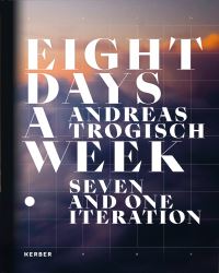 Book Cover for Andreas Trogisch - Eight Days a Week, Seven and One Iteration by Andreas Trogisch