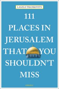 Book Cover for 111 Places in Jerusalem That You Shouldn't Miss by Laszlo Trankovits