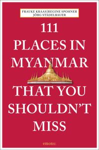 Book Cover for 111 Places in Myanmar That You Shouldn't Miss by Frauke Kraas, Regine Spohner, Jörg Stadelbauer