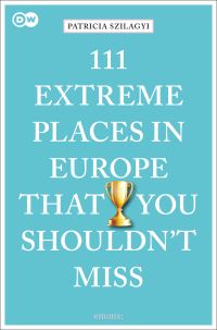 Book Cover for 111 Extreme Places in Europe That You Shouldn't Miss by Patricia Szilagyi