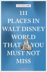 Book Cover for 111 Places in Walt Disney World That You Must Not Miss by Amy Bizzarri