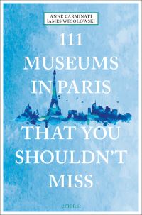 Book Cover for 111 Museums in Paris That You Shouldn't Miss by Anne Carminati, James Wesolowski