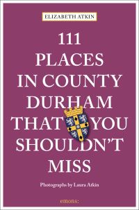 Book Cover for 111 Places in County Durham That You Shouldn't Miss by Elizabeth Atkin