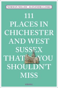 Book Cover for 111 Places in Chichester and West Sussex That You Shouldn't Miss by Norman Miller, Alexandra Loske