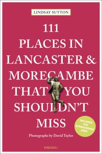 Book Cover for 111 Places in Lancaster and Morecambe That You Shouldn't Miss by Lindsay Sutton