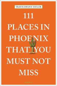 Book Cover for 111 Places in Phoenix That You Must Not Miss by Travis Swann Taylor