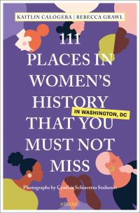Book Cover for 111 Places in Women's History in Washington DC That You Must Not Miss by Kaitlin Calogera, Rebecca Grawl