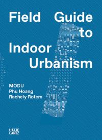 Book Cover for Field Guide to Indoor Urbanism by Phu Hoang, Rachely Rotem, MODU Studio