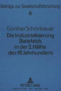 Book Cover for Die Industrialisierung Bielefelds in Der Zweiten Halfte Des 19. Jahrhunderts by Günther Schönbauer