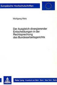Book Cover for Der Ausgleich Divergierender Entscheidungen in Der Rechtsprechung Des Bundesarbeitsgerichts by Wolfgang Weis