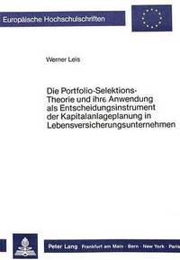Book Cover for Die Portfolio-Selektions-Theorie Und Ihre Anwendung Als Entscheidungsinstrument Der Kapitalanlageplanung in Lebensversicherungsunternehmen by Werner Leis