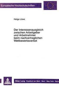 Book Cover for Der Interessenausgleich Zwischen Arbeitgeber Und Arbeitnehmer Beim Nachvertraglichen Wettbewerbsverbot by Helge Löwe