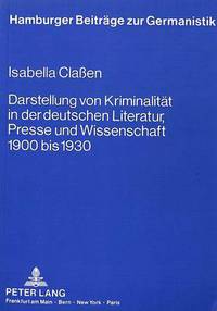 Book Cover for Darstellung Von Kriminalitat in Der Deutschen Literatur, Presse Und Wissenschaft 1900 Bis 1930 by Isabella Claßen