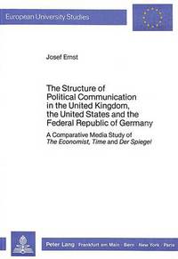 Book Cover for The Structure of Political Communication in the United Kingdom, the United States and the Federal Republic of Germany by Josef Ernst